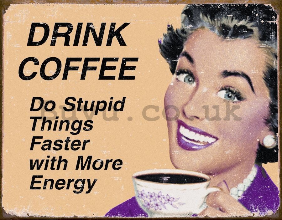 Metal sign - Drink Coffee (Do Stupid Things Faster)